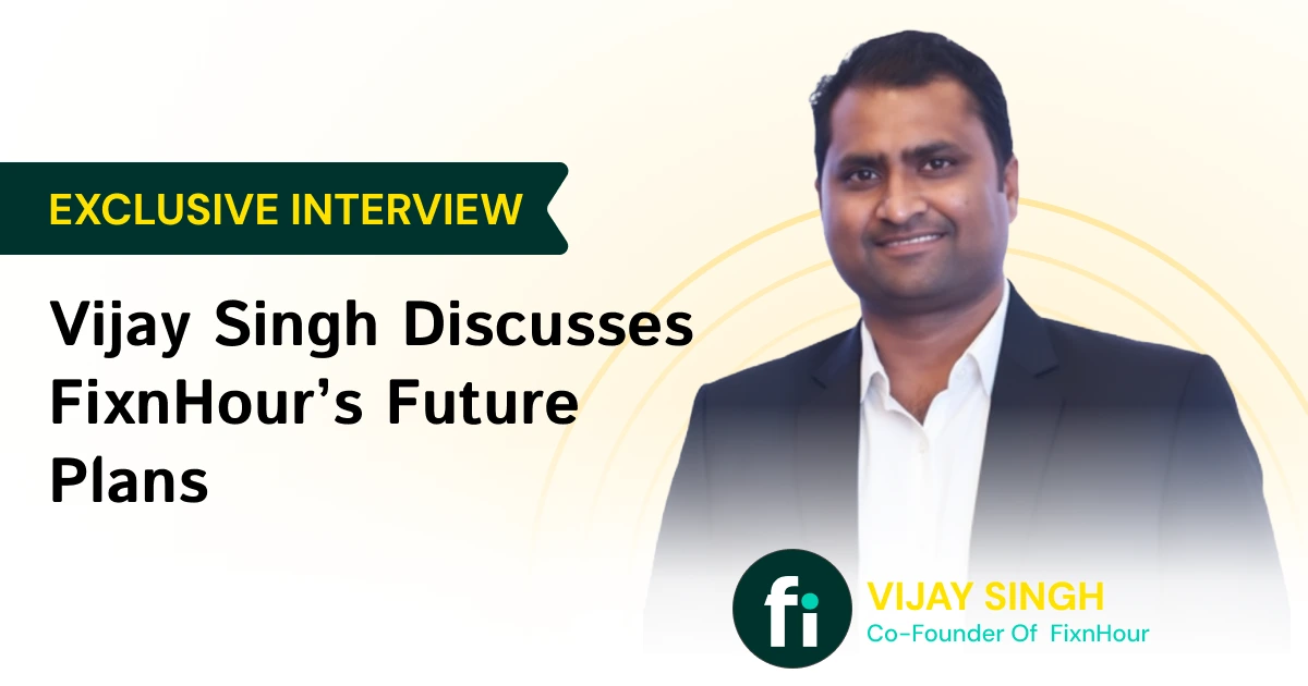 Exclusive Interview with Vijay Singh: FixnHour’s Growth & Future Plans
