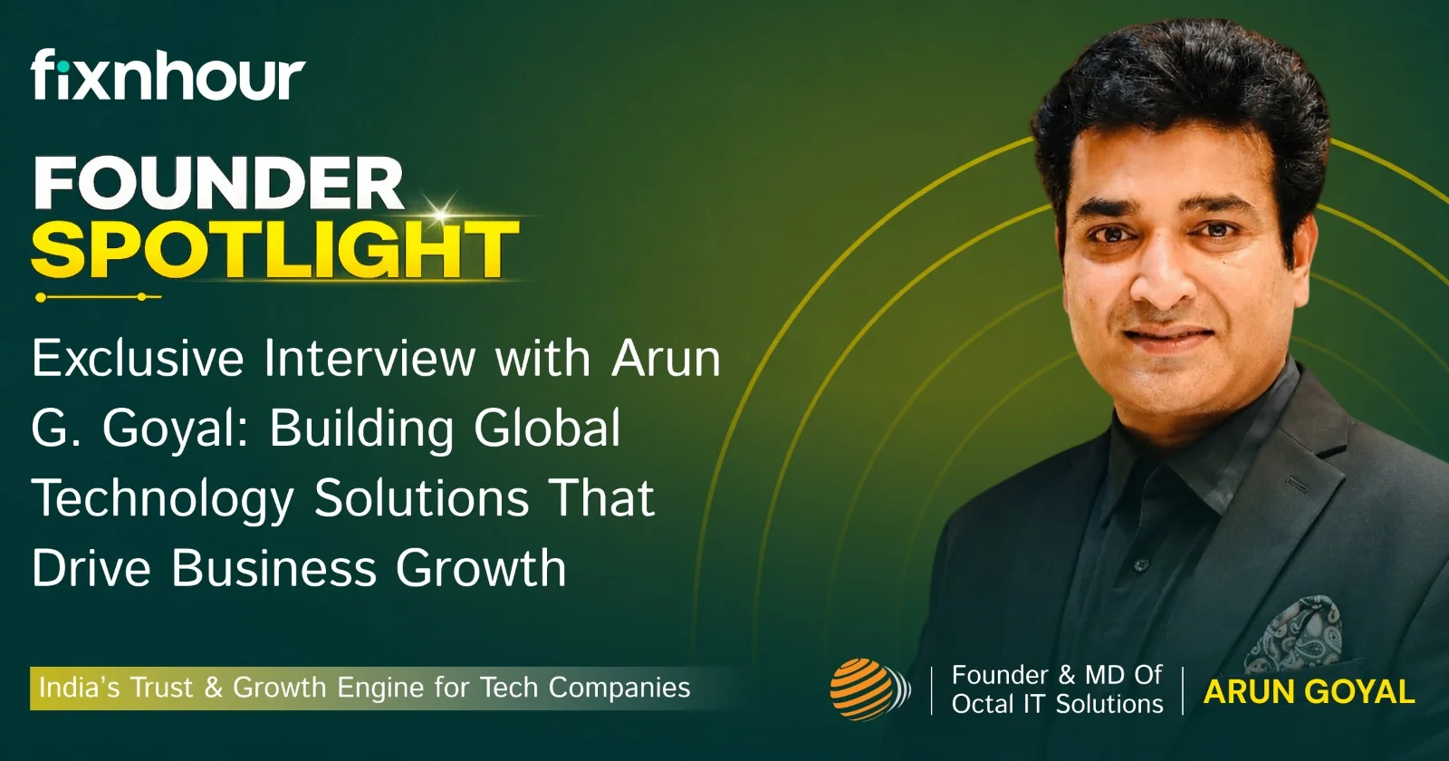 An Exclusive Interview Exclusive Interview with Arun G. Goyal: Building Global Technology Solutions That Drive Business Growth